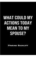 What Could My Actions Today Mean To My Spouse?: A softcover blank lined notebook to jot down business ideas, record daily events and ponder life's big questions.