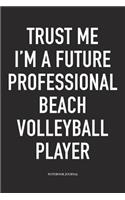 Trust Me I'm a Future Professional Beach Volleyball Player: A 6x9 Inch Matte Softcover Notebook Diary with 120 Blank Lined Pages and a Funny Gaming Sports Cover Slogan