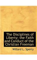 The Disciplines of Liberty; The Faith and Conduct of the Christian Freeman