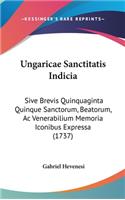 Ungaricae Sanctitatis Indicia: Sive Brevis Quinquaginta Quinque Sanctorum, Beatorum, AC Venerabilium Memoria Iconibus Expressa (1737)