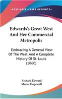 Edwards's Great West And Her Commercial Metropolis: Embracing A General View Of The West, And A Complete History Of St. Louis (1860)