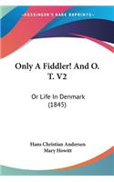 Only A Fiddler! And O. T. V2: Or Life In Denmark (1845)