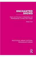 Enchanted Shows: Vision and Structure in Elizabethan and Shakespearean Comedy about Magic(Routledge Library Editions: Renaissance Drama)