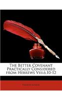 The Better Covenant Practically Considered from Hebrews VIII.6,10-12