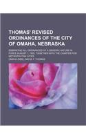 Thomas' Revised Ordinances of the City of Omaha, Nebraska; Embracing All Ordinances of a General Nature in Force August 1, 1905, Together with the Charter for Metropolitan Cities