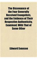 The Dissonance of the Four Generally Received Evangelists, and the Evidence of Their Respective Authenticity, Examined; With That of Some Other: (English)