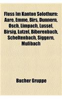 Fluss Im Kanton Solothurn: Aare, Emme, Birs, Dunnern, Osch, Limpach, Lussel, Birsig, Lutzel, Biberenbach, Scheltenbach, Siggern, Mulibach(German)