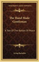 The Hand Made Gentleman: A Tale of the Battles of Peace