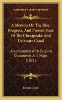 Memoir On The Rise, Progress, And Present State Of The Chesapeake And Delaware Canal