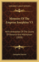 Memoirs Of The Empress Josephine V3: With Anecdotes Of The Courts Of Navarre And Malmaison (1829)