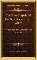 The Four Gospels Of The New Testament, In Greek: From The Text Of Griesbach (1825)