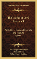 Works of Lord Byron V9: With His Letters and Journals, and His Life (1900)