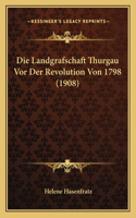 Die Landgrafschaft Thurgau Vor Der Revolution Von 1798 (1908)