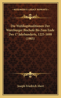Die Wahlkapitualitionen Der Wurzburger Bischofe Bis Zum Ende Des 17 Jahrhunderts, 1225-1698 (1905)