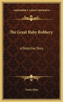 The Great Ruby Robbery: A Detective Story