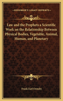 Law and the Prophets a Scientific Work on the Relationship Between Physical Bodies, Vegetable, Animal, Human, and Planetary