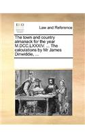 The Town and Country Almanack for the Year M.DCC.LXXXIV. ... the Calculations by MR James Dinwiddie, ...