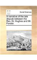 A narrative of the late dispute between the Rev. Dr. Hughes and Mr. Forster.: (English)