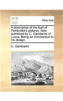 Description of the Earl of Pembroke's Pictures. Now Published by C. Gambarini of Lucca. Being an Introduction to His Design.