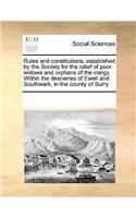 Rules and constitutions, established by the Society for the relief of poor widows and orphans of the clergy. Within the deaneries of Ewell and Southwark, in the county of Surry