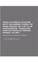 Travels in Greece, Palestine, Egypt, and Barbary During the Years 1806 and 1807 -C by F.A. de Chateaubriand Volume 2