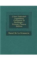 L'Etat Federatif: Legislation Comparee Et Sociologie: Legislation Comparee Et Sociologie