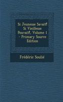 Si Jeunesse Savait! Si Vieillesse Pouvait!, Volume 1 - Primary Source Edition