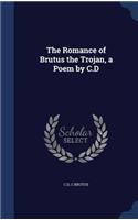 The Romance of Brutus the Trojan, a Poem by C.D