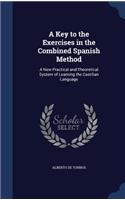 A Key to the Exercises in the Combined Spanish Method: A New Practical and Theoretical System of Learning the Castilian Language