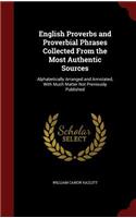 English Proverbs and Proverbial Phrases Collected From the Most Authentic Sources: (English)