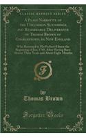 A Plain Narrative of the Uncommon Sufferings and Remarkable Deliverance of Thomas Brown of Charlestown, in New England: Who Returned to His Father's House the Beginning of Jan; 1760, After Having Been Absent Three Years and about Eight Months