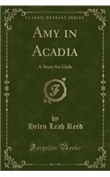 Amy in Acadia: A Story for Girls (Classic Reprint)