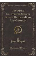 Longmans' Illustrated Second French Reading-Book and Grammar (Classic Reprint)