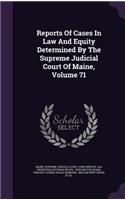 Reports of Cases in Law and Equity Determined by the Supreme Judicial Court of Maine, Volume 71
