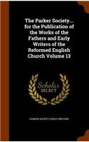 Parker Society... for the Publication of the Works of the Fathers and Early Writers of the Reformed English Church Volume 13