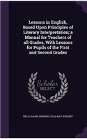 Lessons in English, Based Upon Principles of Literary Interpretation; a Manual for Teachers of all Grades, With Lessons for Pupils of the First and Second Grades