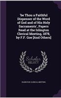 'be Thou a Faithful Dispenser of the Word of God and of His Holy Sacraments', Papers Read at the Islington Clerical Meeting, 1878, by F.F. Goe [and Others]