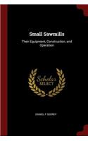 Small Sawmills: Their Equipment, Construction, and Operation
