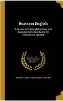 Business English: A Course in Practical Grammar and Business Correspondence for Commercial Schools