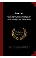 Quarries: List of Quarries (Under the Quarries Act, 1894) in the United Kingdom of Great Britain and Ireland, and the Isle of Man