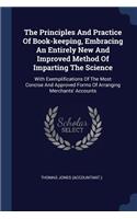 The Principles And Practice Of Book-keeping, Embracing An Entirely New And Improved Method Of Imparting The Science