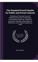 The Standard Fourth Reader for Public and Private Schools: Containing a Thorough Course of Preliminary Exercises in Articulation, Pronunciation, Accent, &c., Numerous Exercises in Reading, a New System of Re