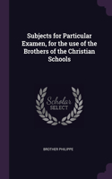Subjects for Particular Examen, for the use of the Brothers of the Christian Schools