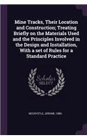 Mine Tracks, Their Location and Construction; Treating Briefly on the Materials Used and the Principles Involved in the Design and Installation, With a set of Rules for a Standard Practice