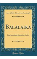 Balalaika: Eine Sammlung Slawischer Lieder (Classic Reprint): Eine Sammlung Slawischer Lieder (Classic Reprint)