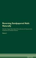 Reversing Sandpapered Nails Naturally The Raw Vegan Plant-Based Detoxification & Regeneration Workbook for Healing Patients. Volume 2