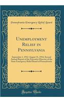 Unemployment Relief in Pennsylvania: September 1, 1932-August 31, 1934, Second Annual Report of the Executive Director of the State Emergency Relief Board of Pennsylvania (Classic Reprint)