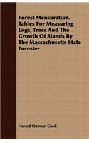 Forest Mensuration. Tables For Measuring Logs, Trees And The Growth Of Stands By The Massachusetts State Forester
