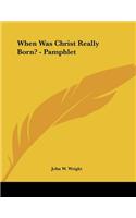 When Was Christ Really Born? - Pamphlet