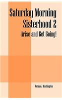 Saturday Morning Sisterhood 2: Arise and Get Going!